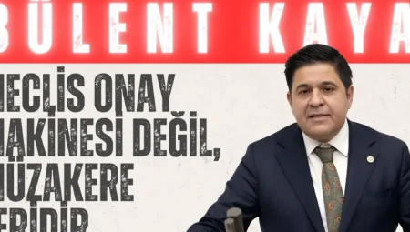 Bülent Kaya’dan TBMM’de Sert Çıkış: ‘Meclis Onay Makinesi Değil, Müzakere Yeridir’