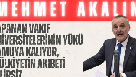 Mehmet Akalın: “Kapanan vakıf üniversitelerinin yükü kamuya kalıyor, mülkiyetin akıbeti belirsiz”