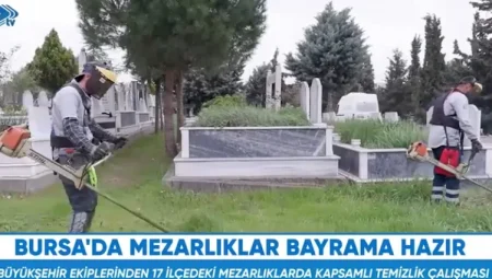 Bursa’da Bayram Öncesi Mezarlıklarda Kapsamlı Temizlik ve Bakım Seferberliği