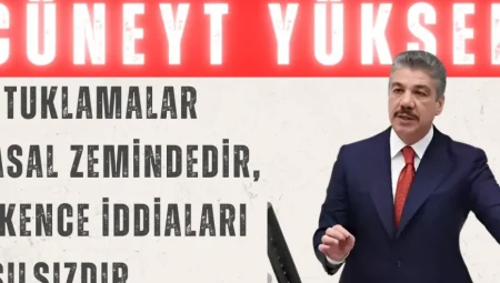 AK Parti’li Cüneyt Yüksel: “Tutuklamalar yasal zemindedir, işkence iddiaları asılsızdır”