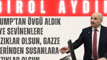 Saadet Partili Birol Aydın: “Trump’tan övgü aldık diye sevinenlere yazıklar olsun, Gazze üzerinden susanlara yazıklar olsun”