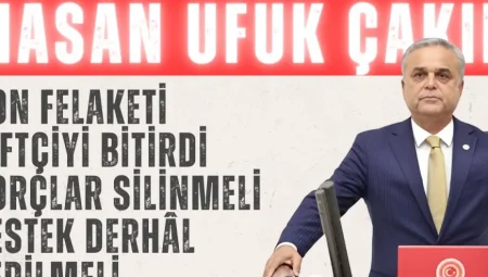 CHP’li Hasan Ufuk Çakır: ‘Don felaketi çiftçiyi bitirdi, borçlar silinmeli, destek derhâl verilmeli’