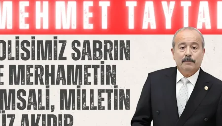 MHP’li Taytak: ‘Polisimiz sabrın ve merhametin timsali, milletin yüz akıdır’