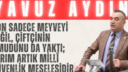 Yavuz Aydın: “Don sadece meyveyi değil, çiftçinin umudunu da yaktı; tarım artık millî güvenlik meselesidir”