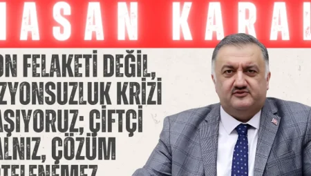 Hasan Karal: “Don felaketi değil, vizyonsuzluk krizi yaşıyoruz; çiftçi yalnız, çözüm ertelenemez”
