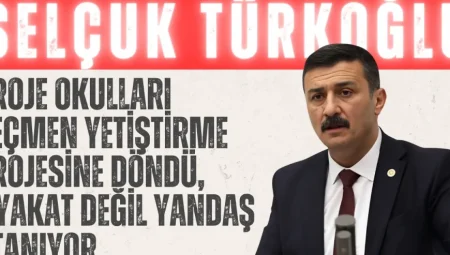 İYİ Partili Selçuk Türkoğlu: ‘Proje okulları seçmen yetiştirme projesine döndü, liyakat değil yandaş atanıyor’