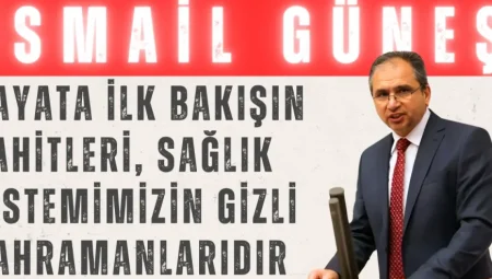 İsmail Güneş’ten Ebeler Haftası Mesajı: ‘Hayata İlk Bakışın Şahitleri, Sağlık Sistemimizin Gizli Kahramanlarıdır’