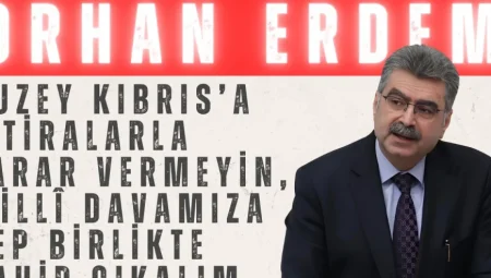 Orhan Erdem: ‘Kuzey Kıbrıs’a İftiralarla Zarar Vermeyin, Millî Davamıza Hep Birlikte Sahip Çıkalım’