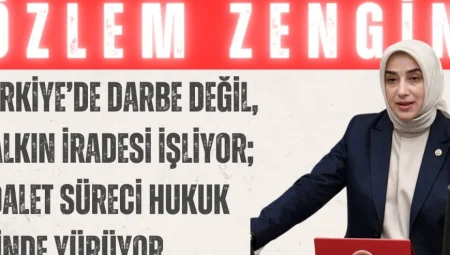 Özlem Zengin: ‘Türkiye’de Darbe Değil, Halkın İradesi İşliyor; Adalet Süreci Hukuk İçinde Yürüyor’