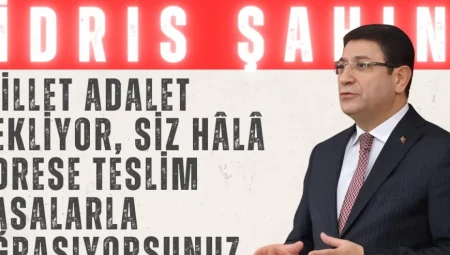 İdris Şahin: ‘Millet Adalet Bekliyor, Siz Hâlâ Adrese Teslim Yasalarla Uğraşıyorsunuz’