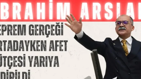 İbrahim Arslan: ‘Deprem Gerçeği Ortadayken Afet Bütçesi Yarıya İndirildi’