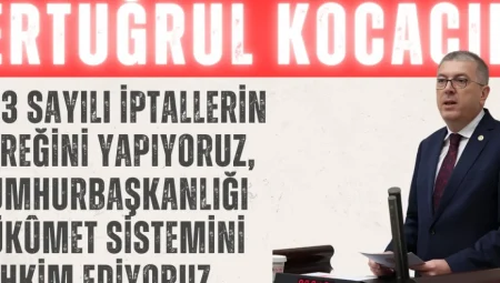 Ertuğrul Kocacık: “703 Sayılı İptallerin Gereğini Yapıyoruz, Cumhurbaşkanlığı Hükûmet Sistemini Tahkim Ediyoruz”