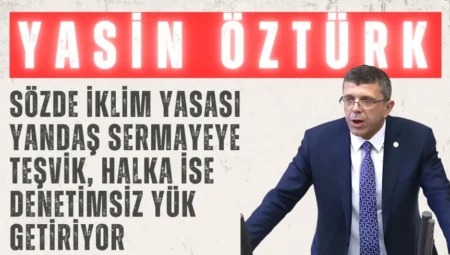 İYİ Partili Yasin Öztürk: “Sözde iklim yasası yandaş sermayeye teşvik, halka ise denetimsiz yük getiriyor”
